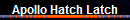 Apollo Hatch Latch