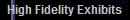 High Fidelity Exhibits