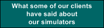 What some of our clients
have said about
our simulators