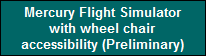 Mercury Flight Simulator
with wheel chair
accessibility (Preliminary)