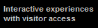 Interactive experiences
with visitor access