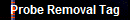 Probe Removal Tag