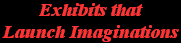 Exhibits that
Launch Imaginations